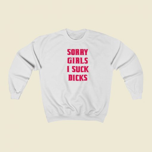 Sorry Girls I Suck Dicks Gay Sweatshirts Style