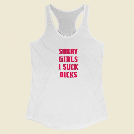 Sorry Girls I Suck Dicks Gay Racerback Tank Top