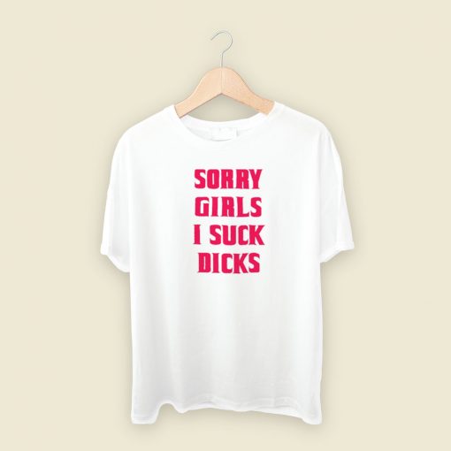 Sorry Girls I Suck Dicks Gay T Shirt Style