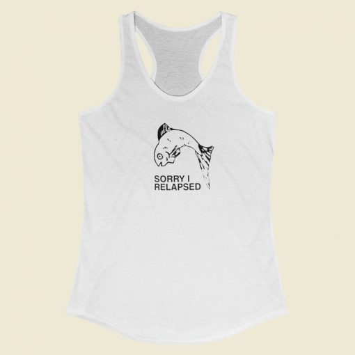 Sorry I Relapsed Racerback Tank Top