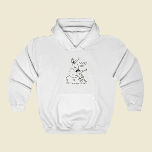 Sorry Kid Im The Ether Bunny Hoodie Style