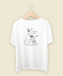 Sorry Kid Im The Ether Bunny T Shirt Style