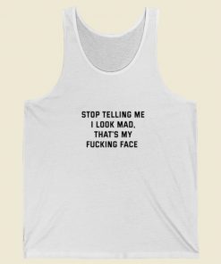 Stop Telling Me I Look Mad Tank Top