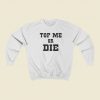 Top Me Or Die Sweatshirts Style