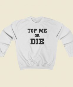 Top Me Or Die Sweatshirts Style