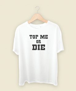 Top Me Or Die T Shirt Style