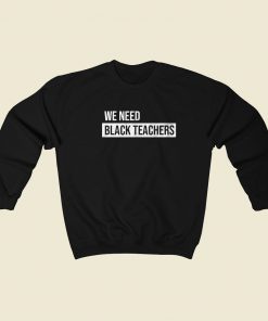 We Need Black Teachers Sweatshirts Style