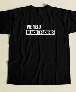 We Need Black Teachers T Shirt Style