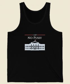 White House I Get No Pussy Tank Top