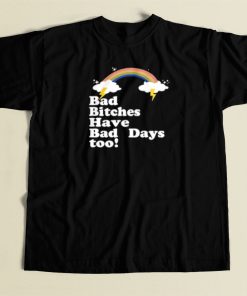 Bad Bitches Have Bad Days Too T Shirt Style