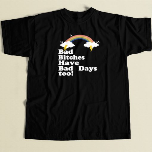 Bad Bitches Have Bad Days Too T Shirt Style