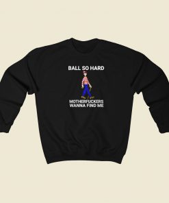 Ball So Hard Sweatshirts Style