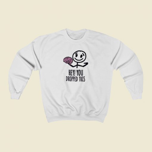 Hey You Dropped This Brain Sweatshirts Style