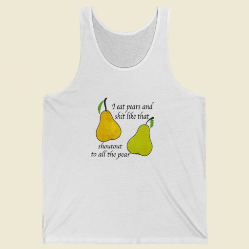 I Eat Pears And Shit Like That Tank Top