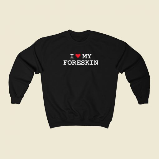 I Love My Foreskin Sweatshirts Style