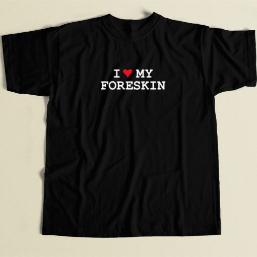 I Love My Foreskin T Shirt Style