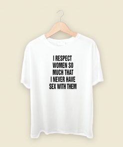 I Respect Women So Much T Shirt Style