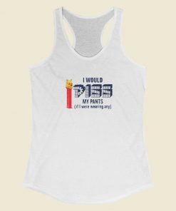 I Would Piss My Pants Racerback Tank Top