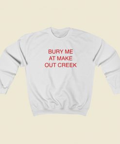 Bury Me At Make Out Creek Sweatshirts Style