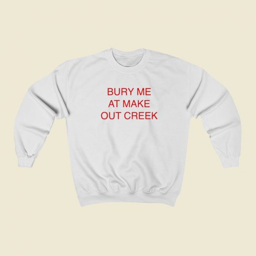 Bury Me At Make Out Creek Sweatshirts Style