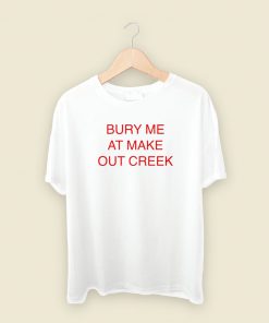 Bury Me At Make Out Creek T Shirt Style