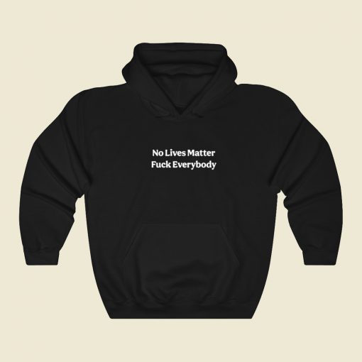 No Lives Matter Fuck Everybody Hoodie Style