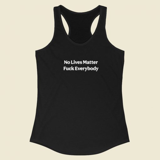 No Lives Matter Fuck Everybody Racerback Tank Top