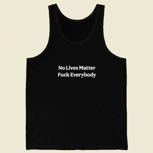 No Lives Matter Fuck Everybody Tank Top