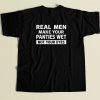 Real Men Make Your Panties Wet T Shirt Style