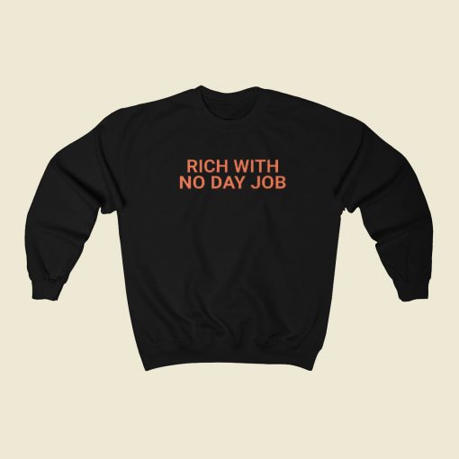 Rich With No Day Job Sweatshirts Style