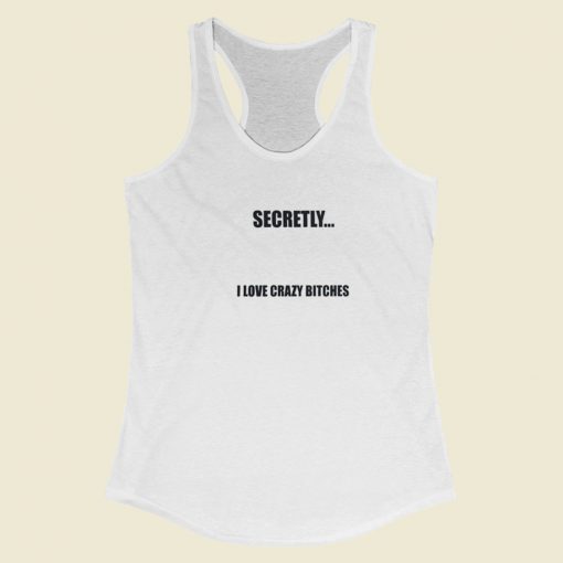 Secretly I Love Crazy Bitches Racerback Tank Top