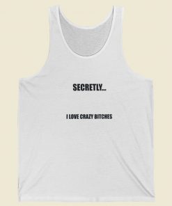 Secretly I Love Crazy Bitches Tank Top