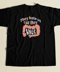 They Hate Us Cuz They Anus T Shirt Style