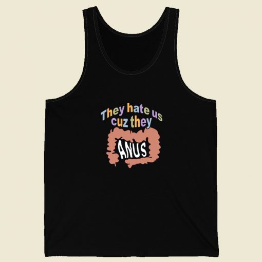 They Hate Us Cuz They Anus Tank Top