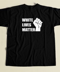 White Lives Matter T Shirt Style