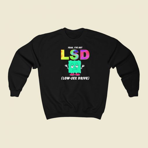 Yeah I Have Got Lsd Low Sex Drive Sweatshirts Style