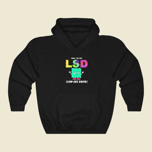 Yeah I Have Got Lsd Low Sex Drive Hoodie Style