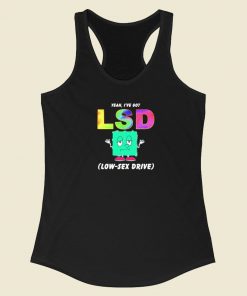 I Have Got Lsd Low Sex Drive Racerback Tank Top