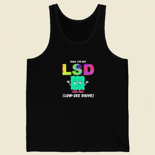 Yeah I Have Got Lsd Low Sex Drive Tank Top