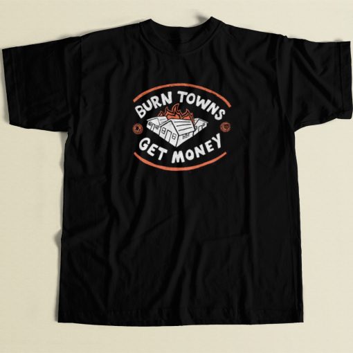 Burn Towns Get Money T Shirt Style