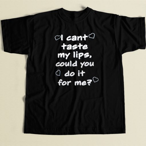 Can You Taste My Lips T Shirt Style