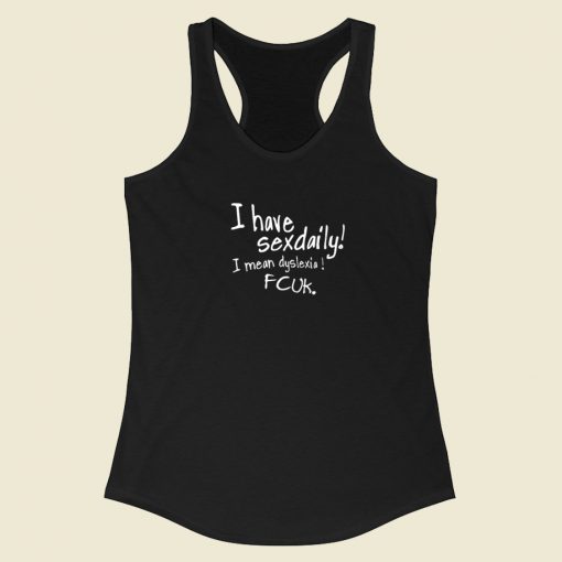 I Have Sexdaily Dyslexia Fcuk Racerback Tank Top