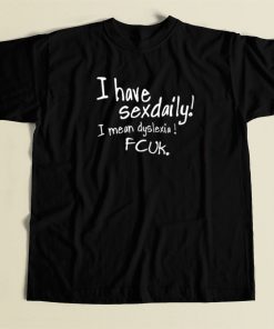 I Have Sexdaily Dyslexia Fcuk T Shirt Style