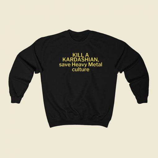 Kill A Kardashian Save Heavy Metal Sweatshirts Style