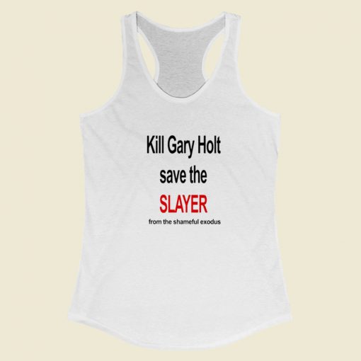 Kill Gary Holt Save The Slayer Racerback Tank Top