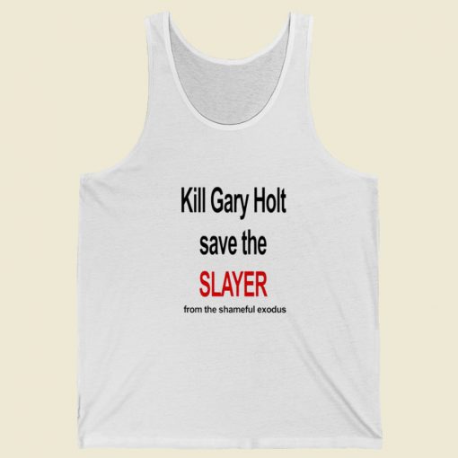 Kill Gary Holt Save The Slayer Tank Top