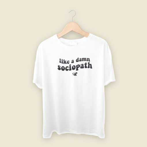 Like A Damn Sociopath T Shirt Style