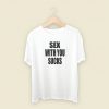 Sex With You Sucks T Shirt Style