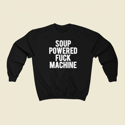 Soup Powered Fuck Machine Sweatshirts Style