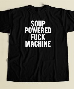 Soup Powered Fuck Machine T Shirt Style